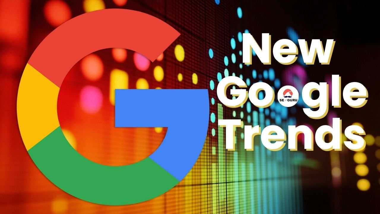 New Google Trends: Revolutionizing the Way We Search