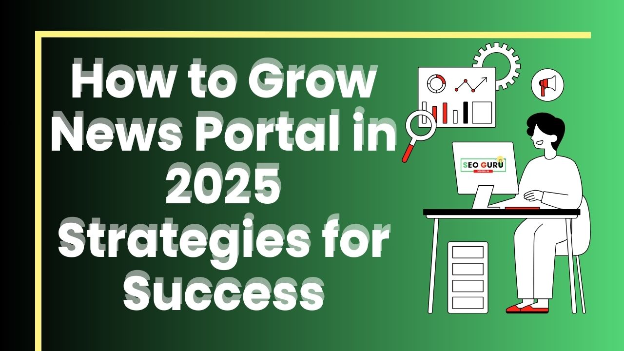 How to Grow News Portal in 2025 Strategies for Success